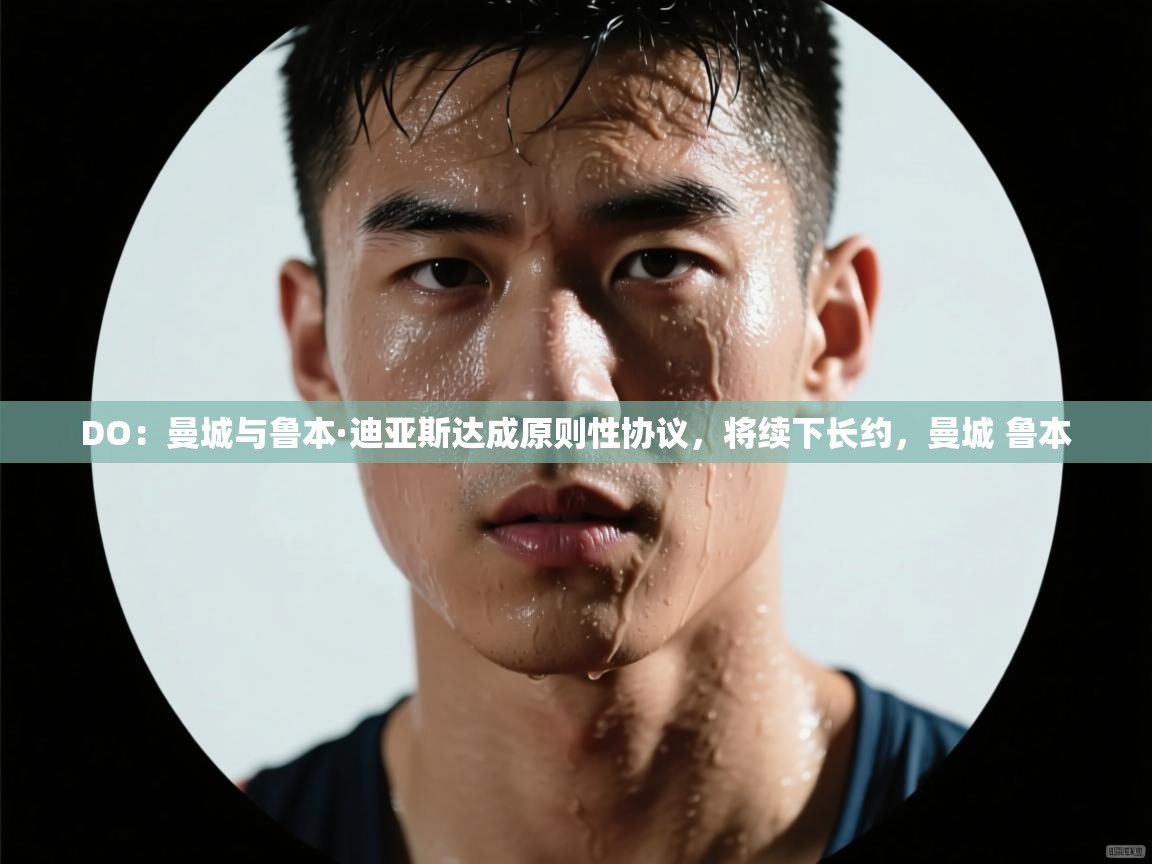 DO:曼城与鲁本·迪亚斯达成原则性协议,将续下长约,曼城 鲁本 第1张