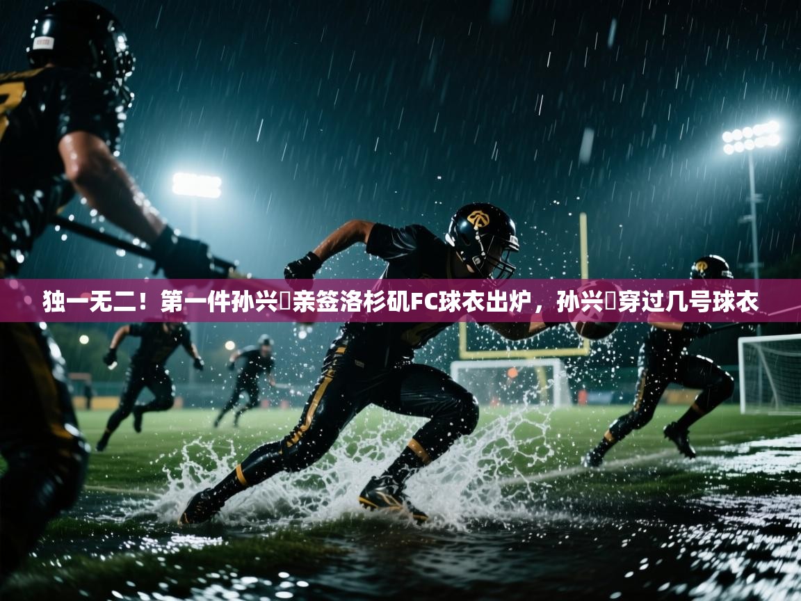 独一无二！第一件孙兴慜亲签洛杉矶FC球衣出炉，孙兴慜穿过几号球衣  第2张