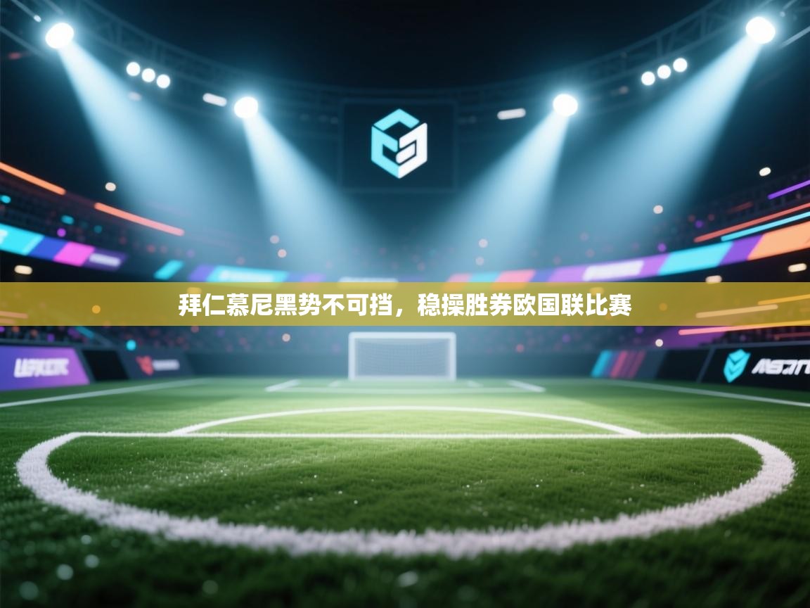 拜仁慕尼黑势不可挡，稳操胜券欧国联比赛  第2张