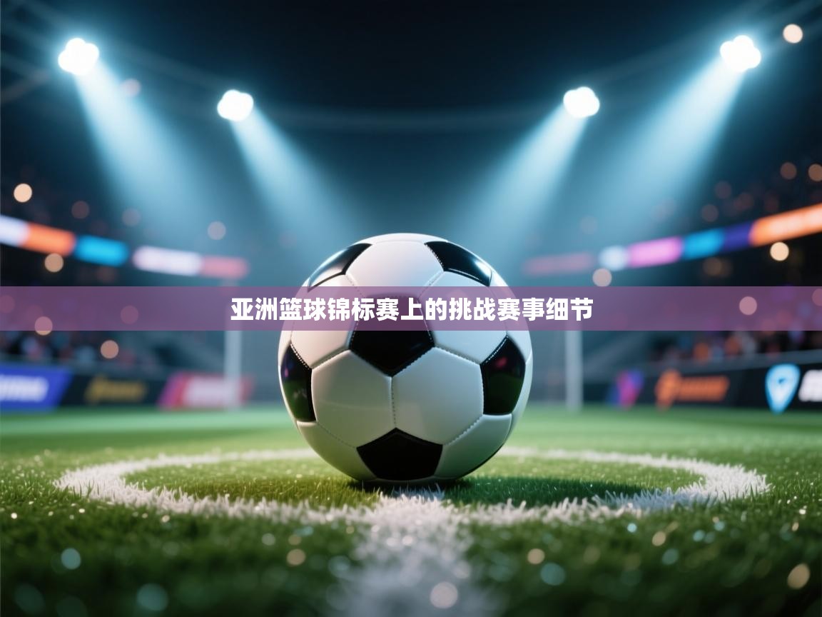 亚洲篮球锦标赛上的挑战赛事细节  第1张