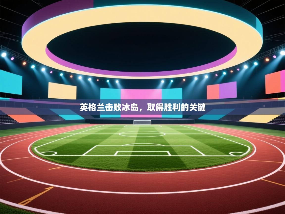 英格兰击败冰岛，取得胜利的关键